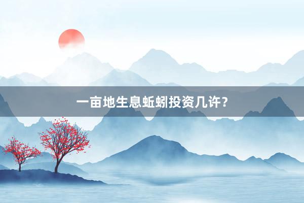 一亩地生息蚯蚓投资几许？